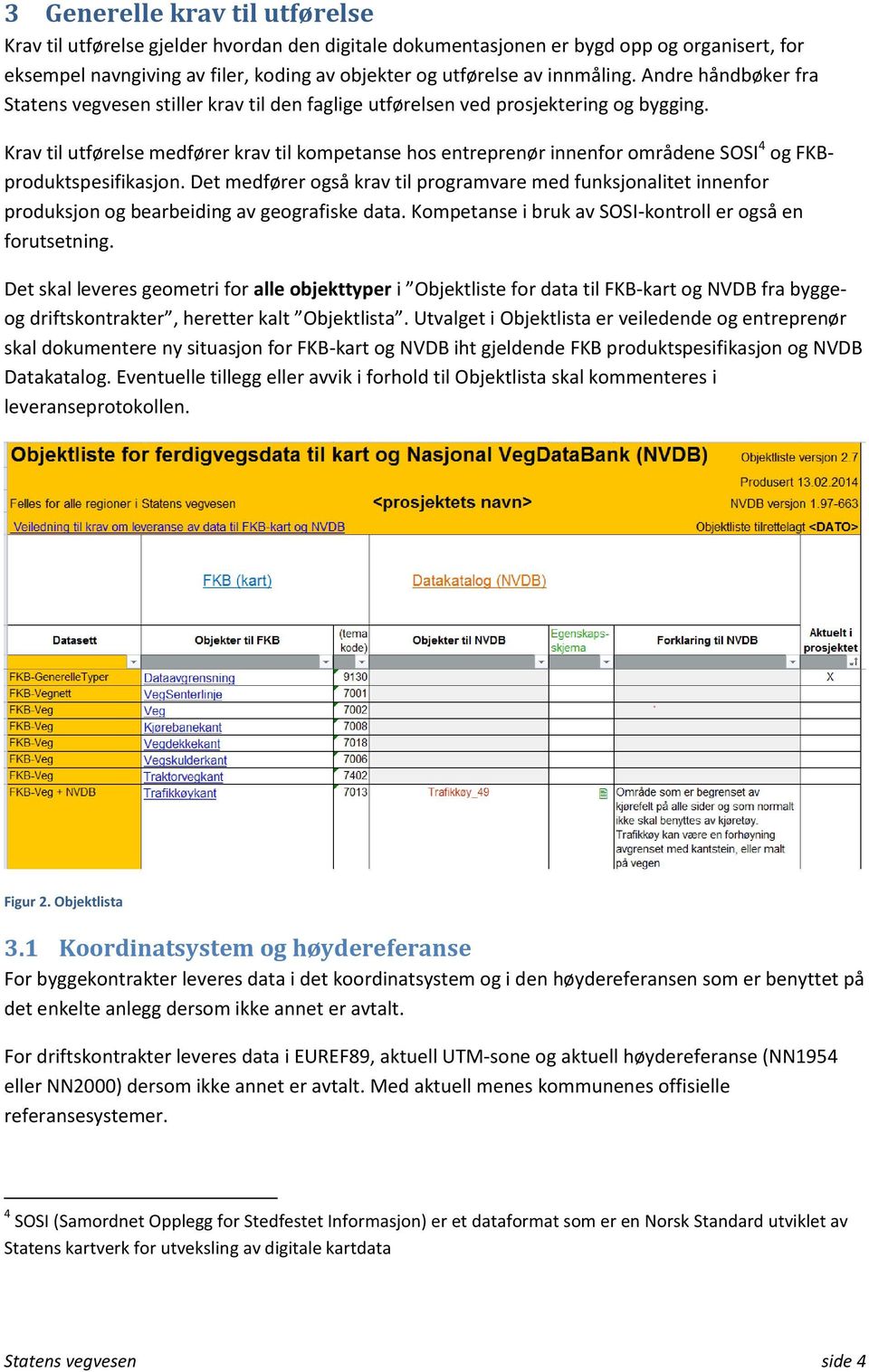 Krav til utførelse medfører krav til kompetanse hos entreprenør innenfor områdene SOSI 4 og FKBproduktspesifikasjon.