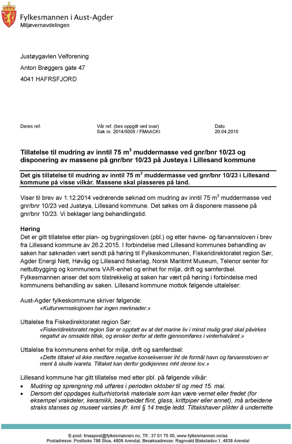 2015 Tillatelse til mudring av inntil 75 m 3 muddermasse ved gnr/bnr 10/23 og disponering av massene på gnr/bnr 10/23 på Justøya i Lillesand kommune Det gis tillatelse til mudring av inntil 75 m 3