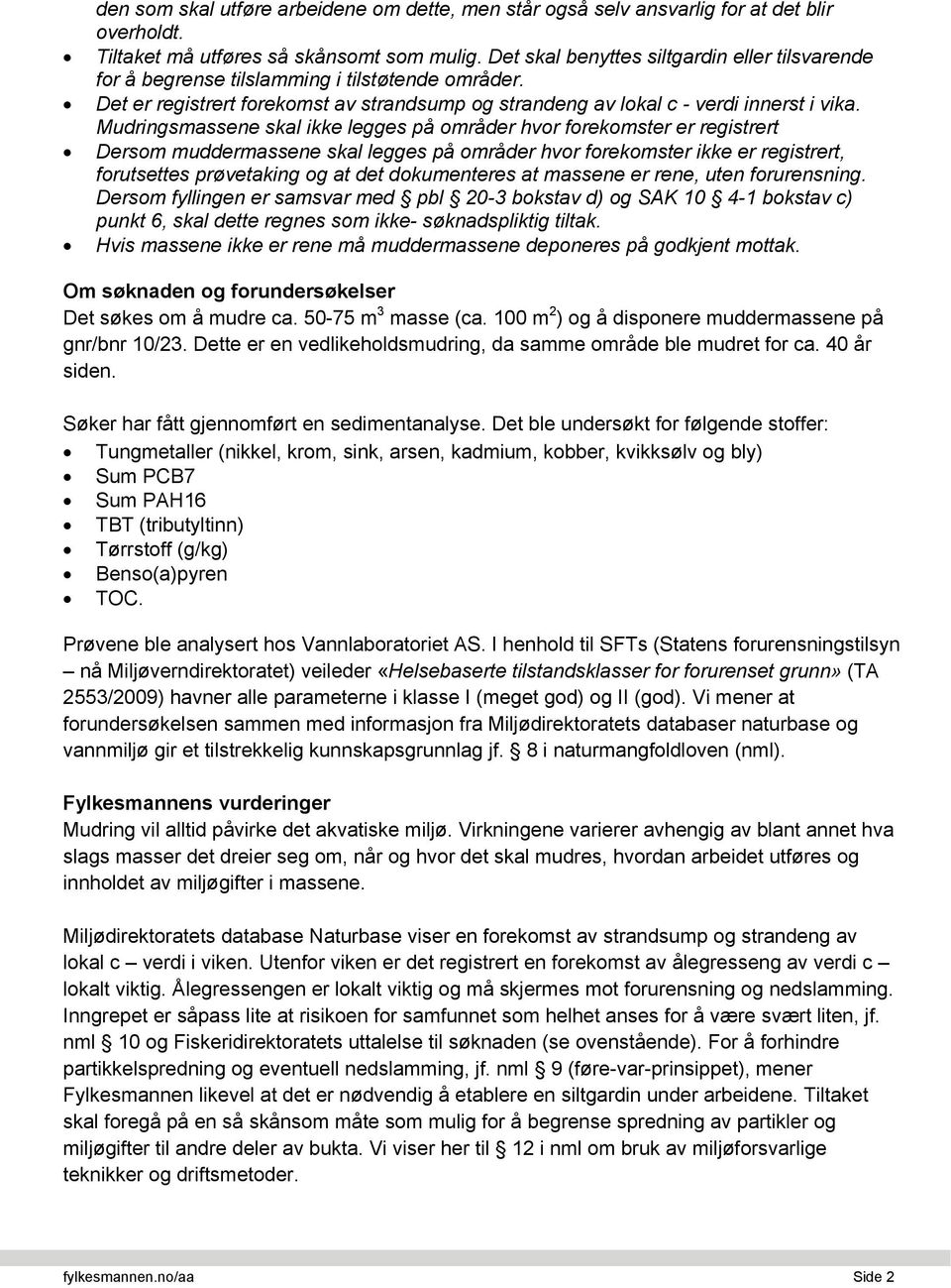 Mudringsmassene skal ikke legges på områder hvor forekomster er registrert Dersom muddermassene skal legges på områder hvor forekomster ikke er registrert, forutsettes prøvetaking og at det