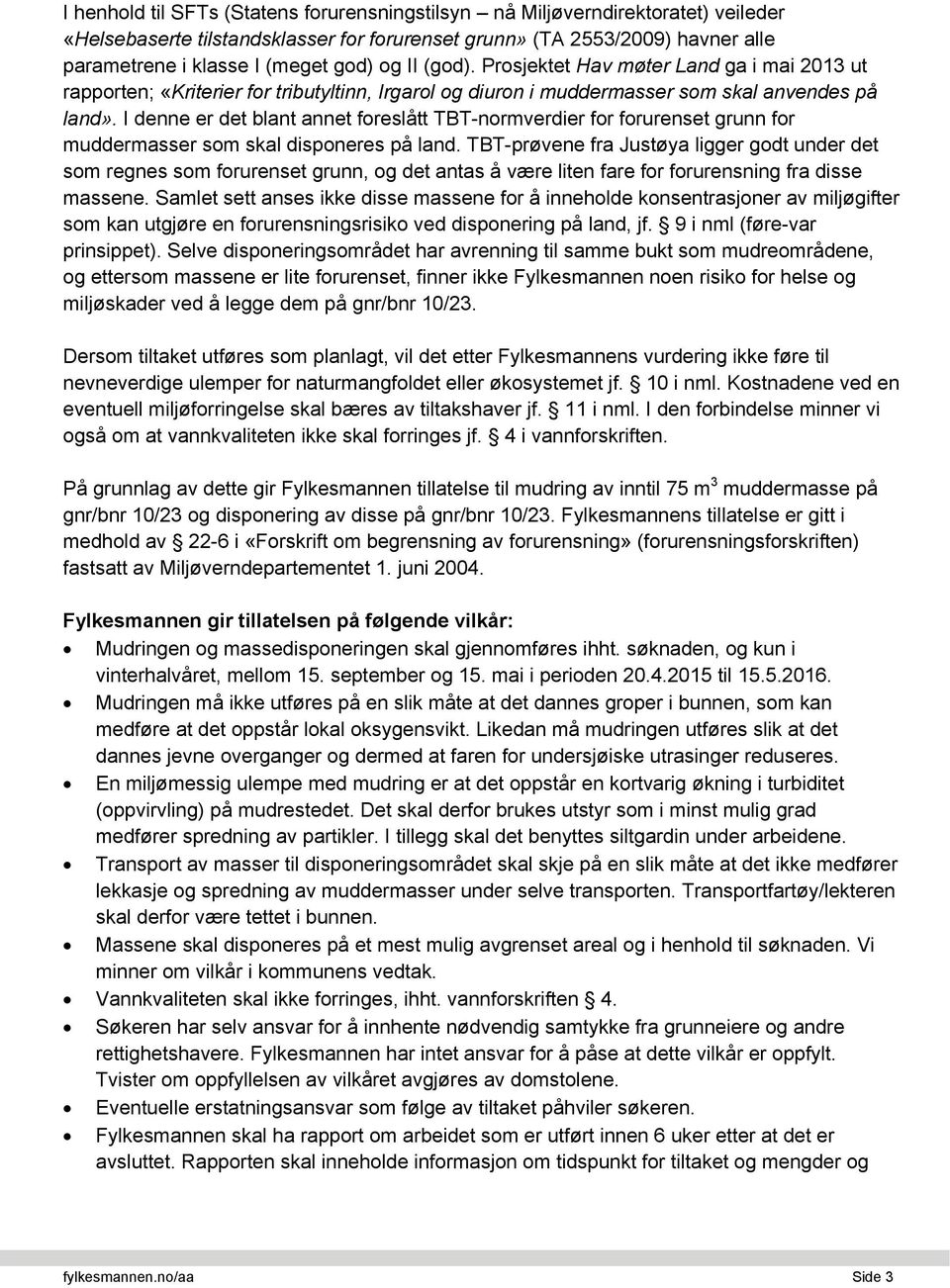 I denne er det blant annet foreslått TBT-normverdier for forurenset grunn for muddermasser som skal disponeres på land.