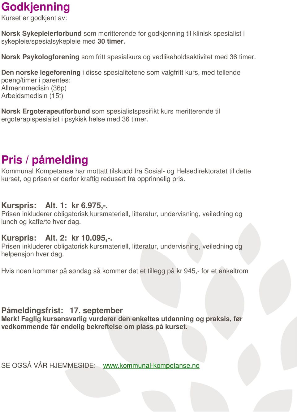 Den norske legeforening i disse spesialitetene som valgfritt kurs, med tellende poeng/timer i parentes: Allmennmedisin (36p) Arbeidsmedisin (15t) Norsk Ergoterapeutforbund som spesialistspesifikt