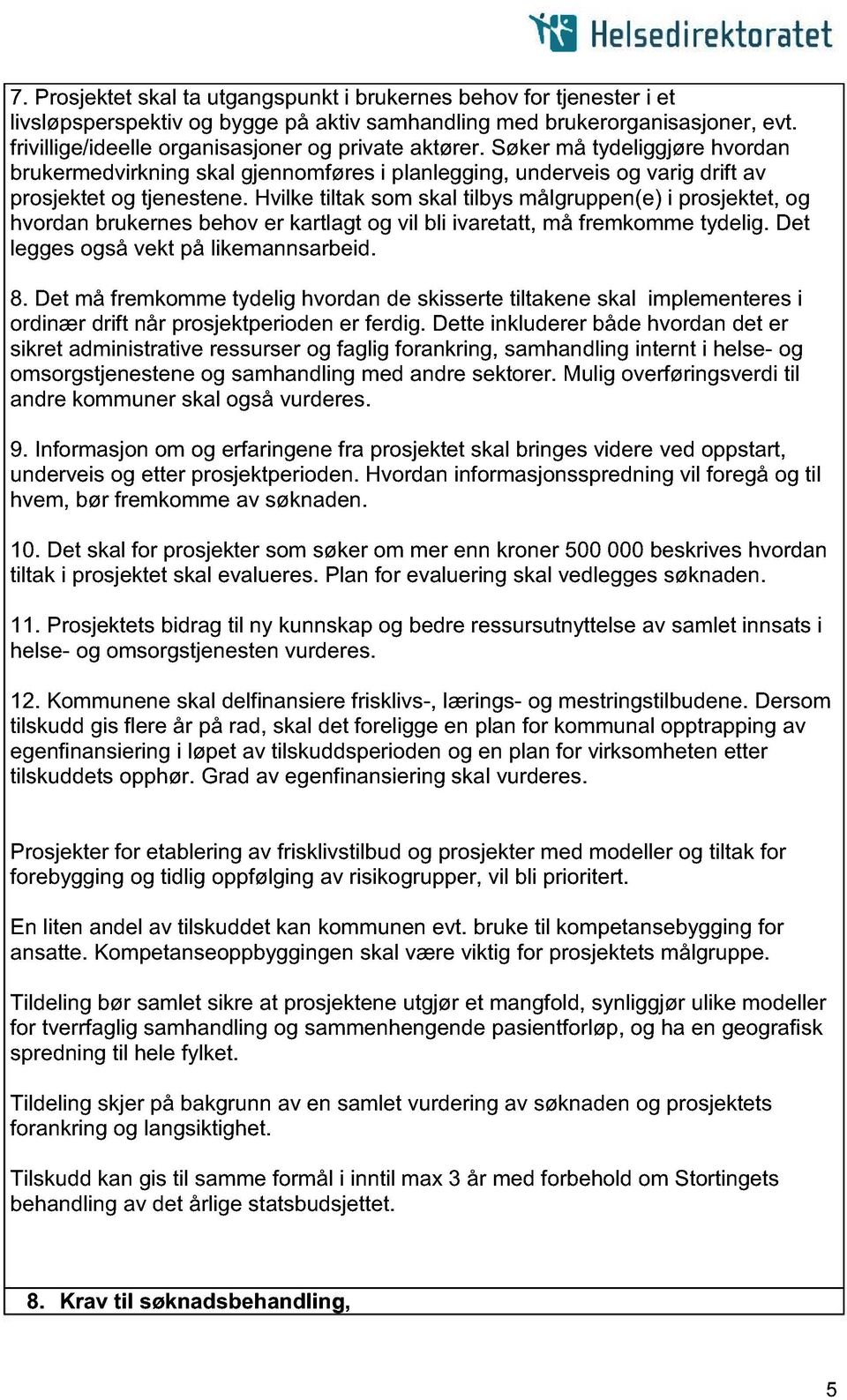 Hvilke tiltak som skal tilbys målgruppen(e) i prosjektet, og hvordan brukernes behov er kartlagt og vil bli ivaretatt, må fremkomme tydelig. Det legges også vekt på likemannsarbeid. 8.