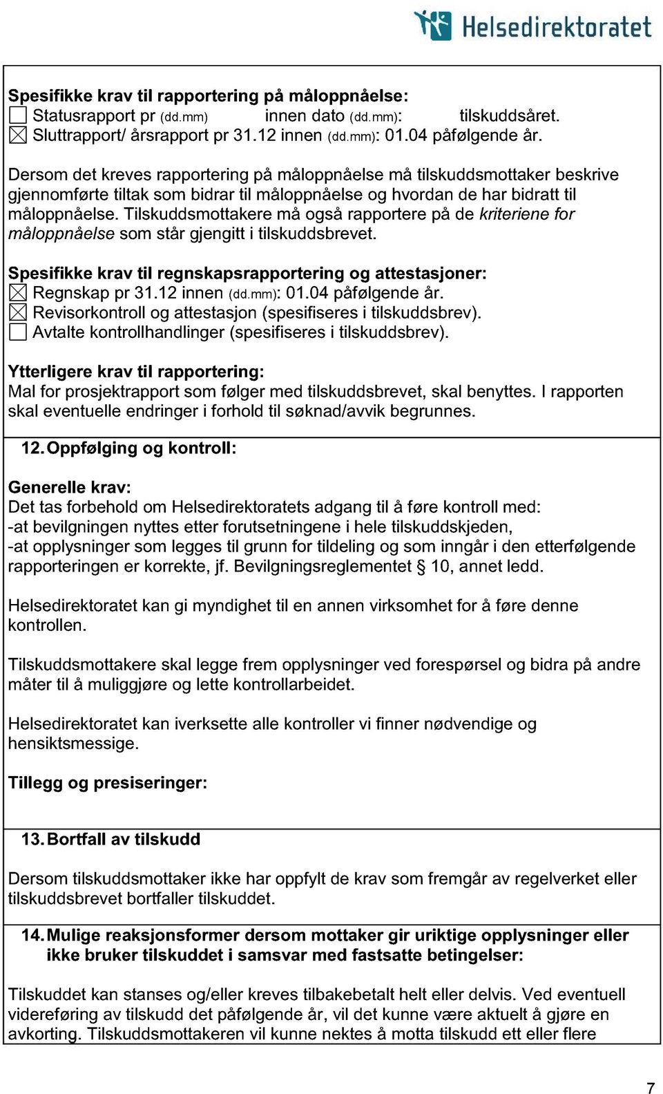 Tilskuddsmottakere må også rapportere på de kriteriene for måloppnåelse som står gjengitt i tilskuddsbrevet. Spesifikke krav til regnskapsrapportering og attestasjoner: Regnskap pr 31.12 innen (dd.