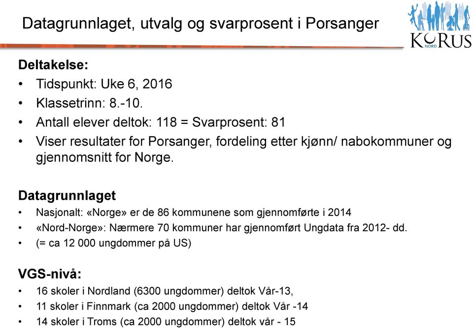 Datagrunnlaget Nasjonalt: «Norge» er de 86 kommunene som gjennomførte i 214 «Nord-Norge»: Nærmere 7 kommuner har gjennomført Ungdata fra 212- dd.