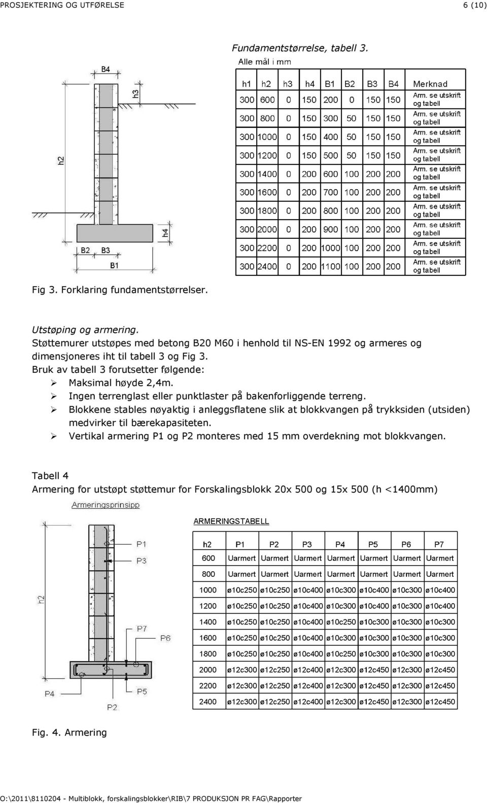 Bruk av tabell 3 forutsetter følgende: Maksimal høyde 2,4m. Ingen terrenglast eller punktlaster på bakenforliggende terreng.