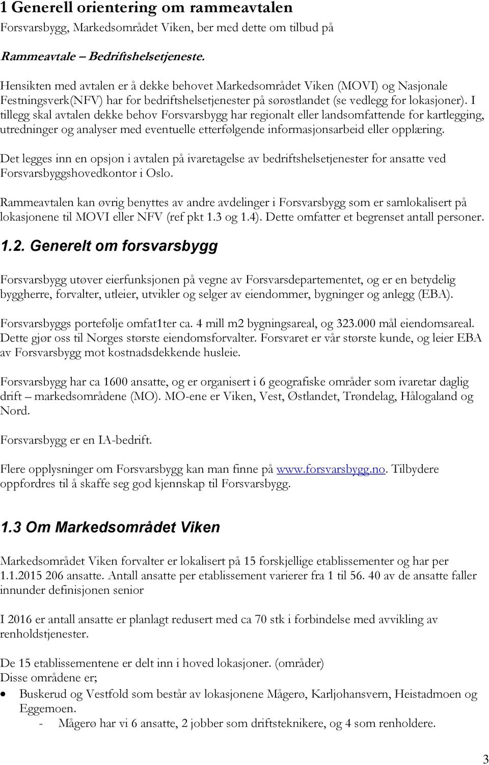 I tillegg skal avtalen dekke behov Forsvarsbygg har regionalt eller landsomfattende for kartlegging, utredninger og analyser med eventuelle etterfølgende informasjonsarbeid eller opplæring.