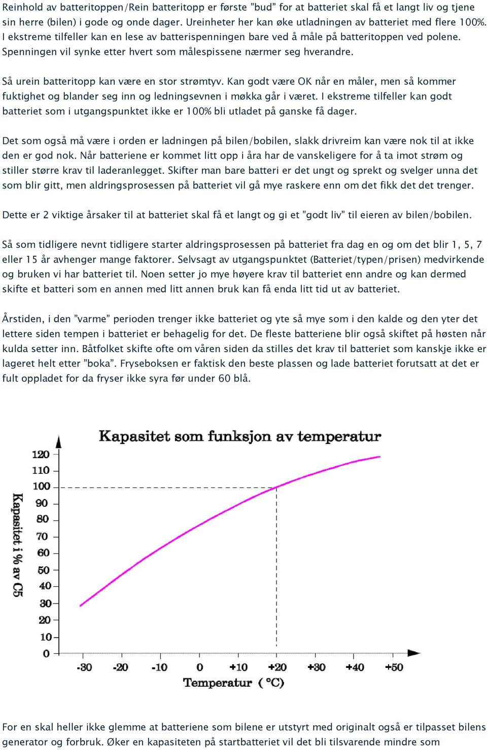 Spenningen vil synke etter hvert som målespissene nærmer seg hverandre. Så urein batteritopp kan være en stor strømtyv.