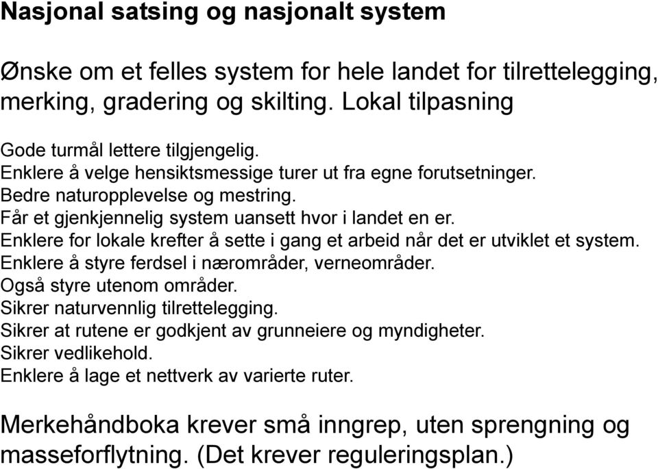 Enklere for lokale krefter å sette i gang et arbeid når det er utviklet et system. Enklere å styre ferdsel i nærområder, verneområder. Også styre utenom områder.