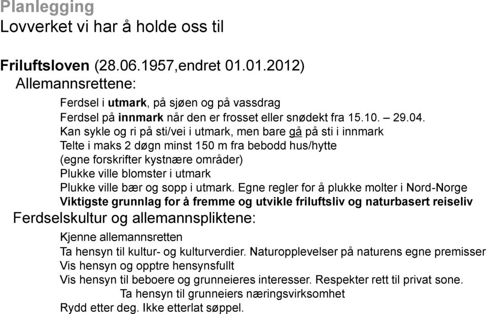 Kan sykle og ri på sti/vei i utmark, men bare gå på sti i innmark Telte i maks 2 døgn minst 150 m fra bebodd hus/hytte (egne forskrifter kystnære områder) Plukke ville blomster i utmark Plukke ville