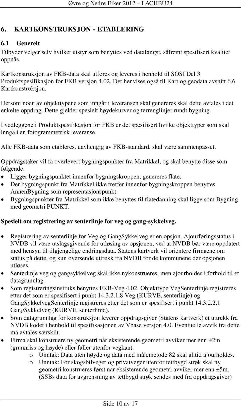 Dersom noen av objekttypene som inngår i leveransen skal genereres skal dette avtales i det enkelte oppdrag. Dette gjelder spesielt høydekurver og terrenglinjer rundt bygning.