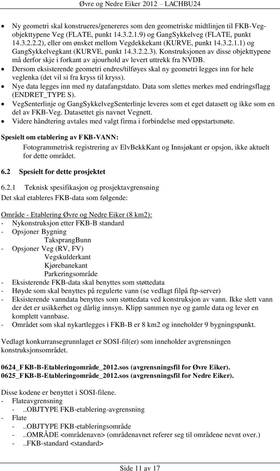 Dersom eksisterende geometri endres/tilføyes skal ny geometri legges inn for hele veglenka (det vil si fra kryss til kryss). Nye data legges inn med ny datafangstdato.