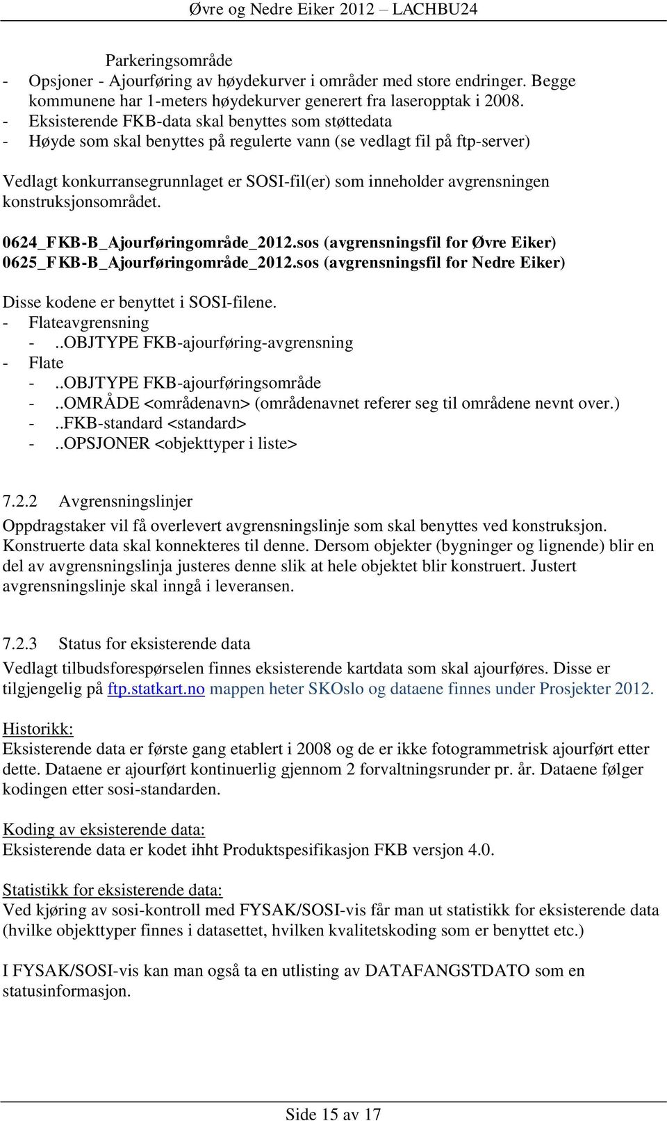 avgrensningen konstruksjonsområdet. 0624_FKB-B_Ajourføringområde_2012.sos (avgrensningsfil for Øvre Eiker) 0625_FKB-B_Ajourføringområde_2012.