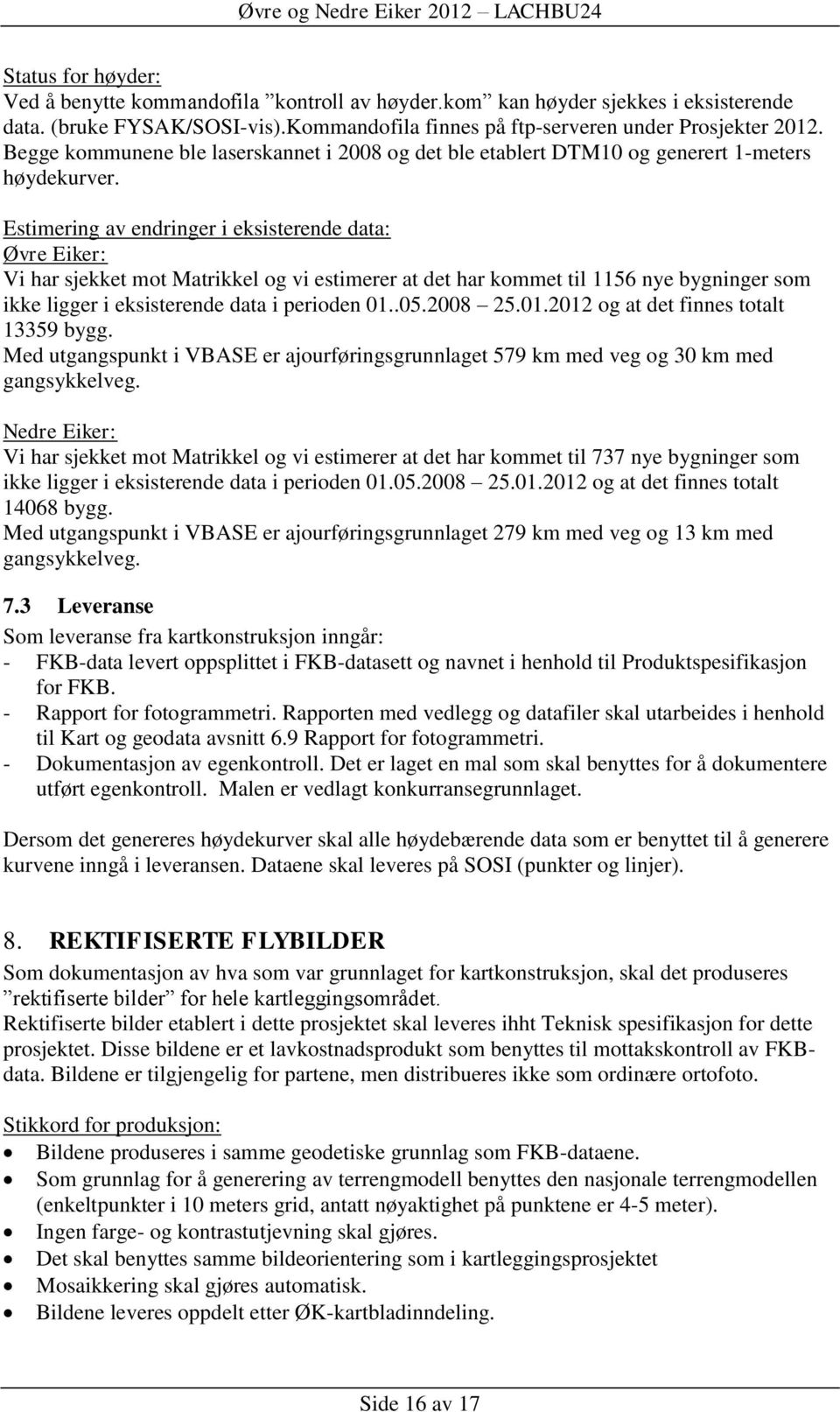 Estimering av endringer i eksisterende data: Øvre Eiker: Vi har sjekket mot Matrikkel og vi estimerer at det har kommet til 1156 nye bygninger som ikke ligger i eksisterende data i perioden 01..05.