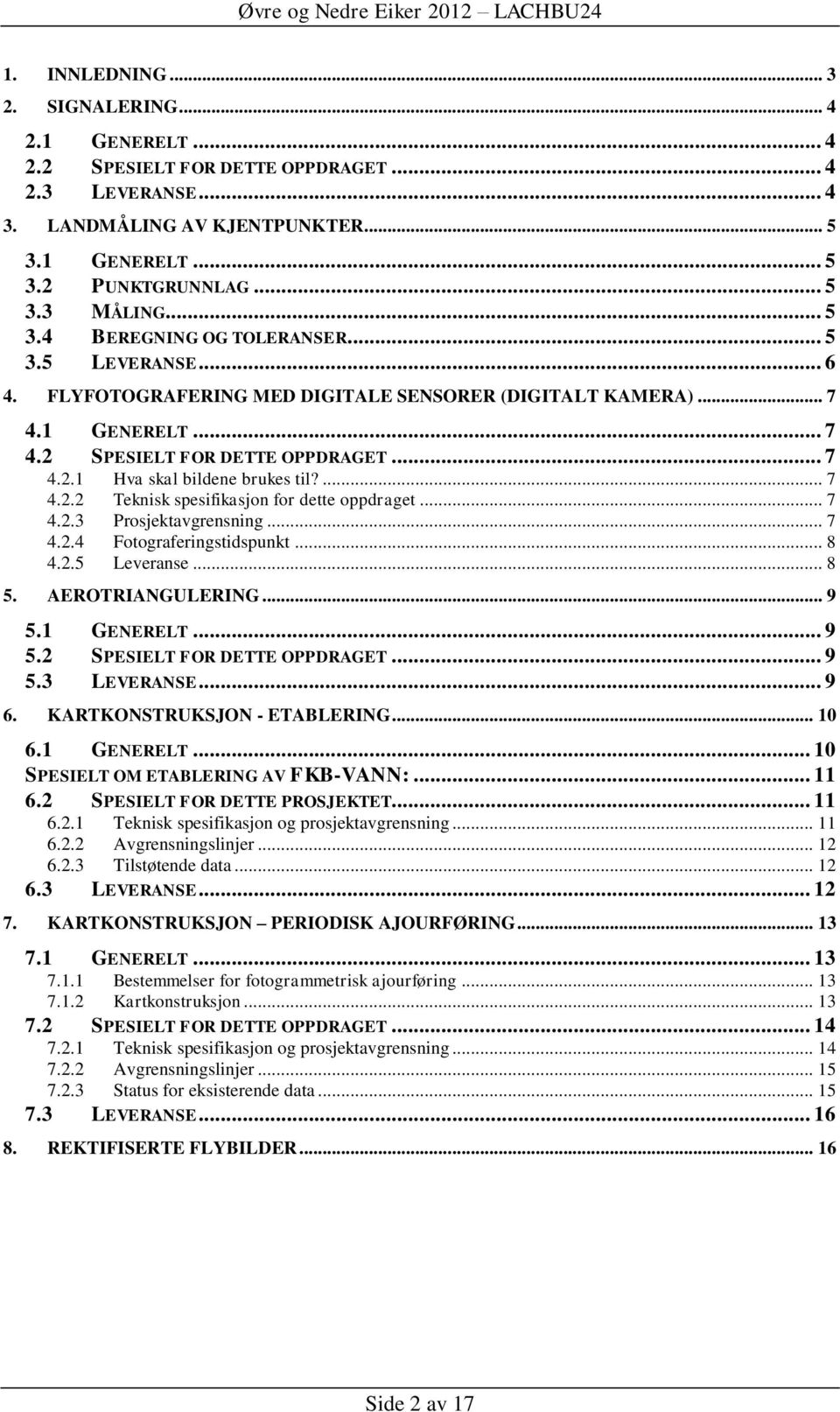 ... 7 4.2.2 Teknisk spesifikasjon for dette oppdraget... 7 4.2.3 Prosjektavgrensning... 7 4.2.4 Fotograferingstidspunkt... 8 4.2.5 Leveranse... 8 5. AEROTRIANGULERING... 9 5.