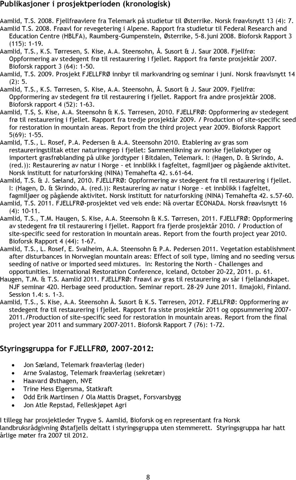 Susort & J. Saur 2008. Fjellfrø: Oppformering av stedegent frø til restaurering i fjellet. Rapport fra første prosjektår 2007. Bioforsk rapport 3 (64): 1-50. Aamlid, T.S. 2009.