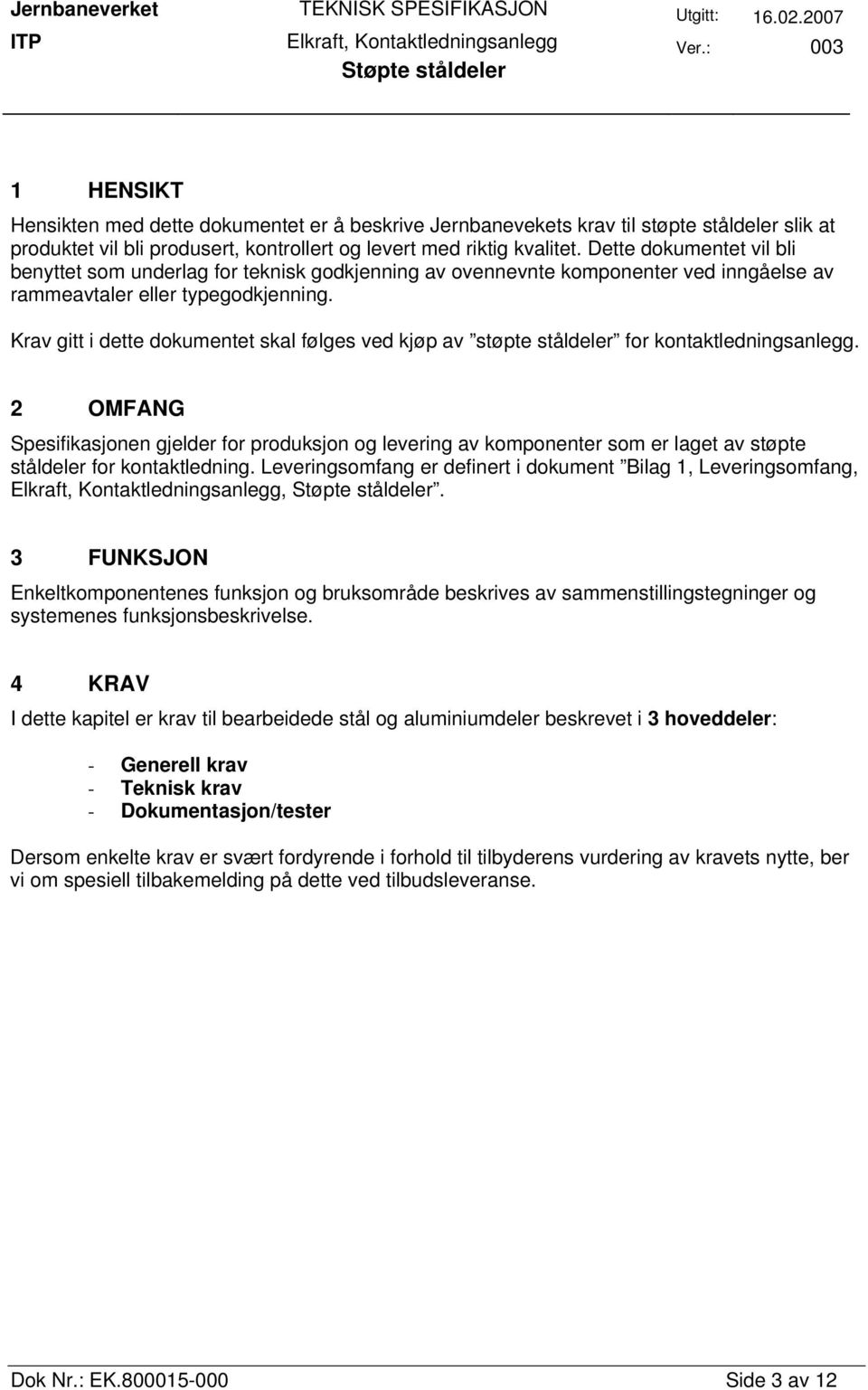 Krav gitt i dette dokumentet skal følges ved kjøp av støpte ståldeler for kontaktledningsanlegg.