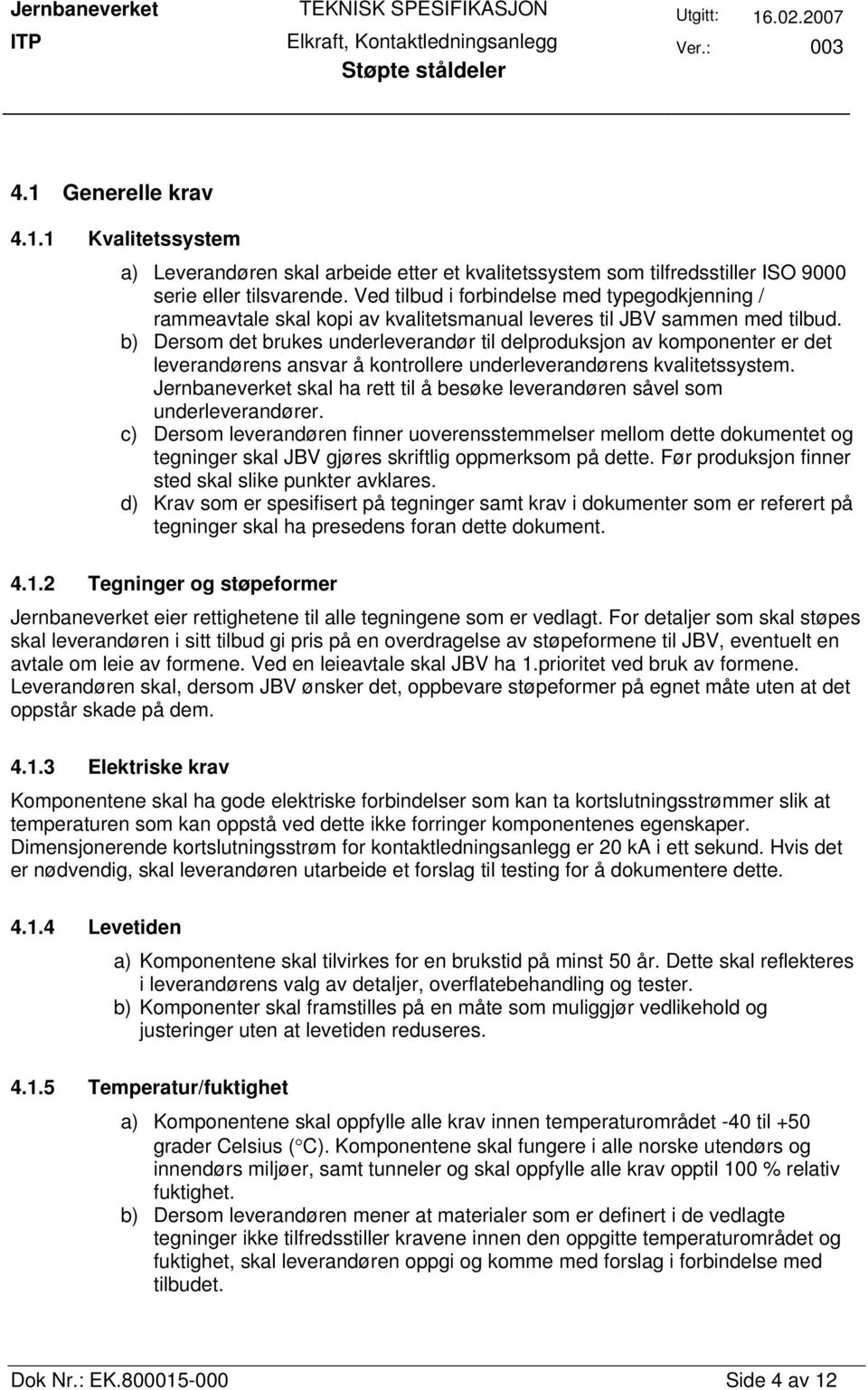 Dersom det brukes underleverandør til delproduksjon av komponenter er det leverandørens ansvar å kontrollere underleverandørens kvalitetssystem.