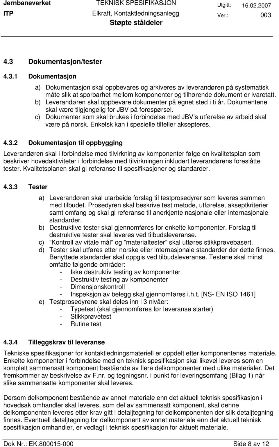 c) Dokumenter som skal brukes i forbindelse med JBV s utførelse av arbeid skal være på norsk. Enkelsk kan i spesielle tilfeller aksepteres. 4.3.