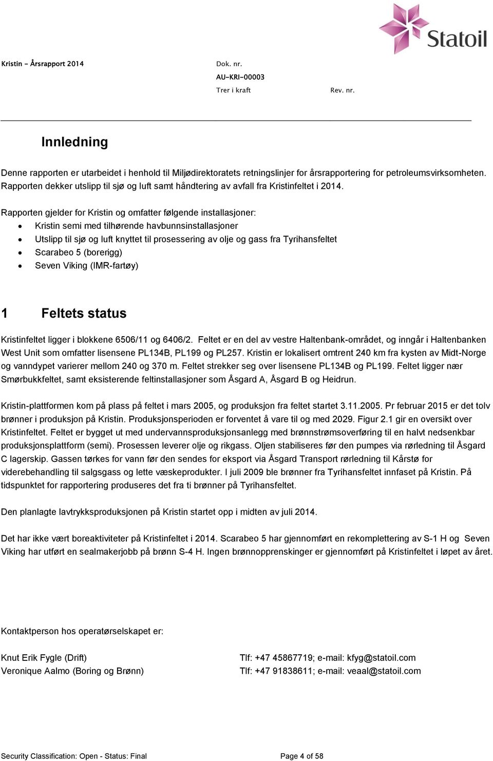 Rapporten gjelder for Kristin og omfatter følgende installasjoner: Kristin semi med tilhørende havbunnsinstallasjoner til sjø og luft knyttet til prosessering av olje og gass fra Tyrihansfeltet