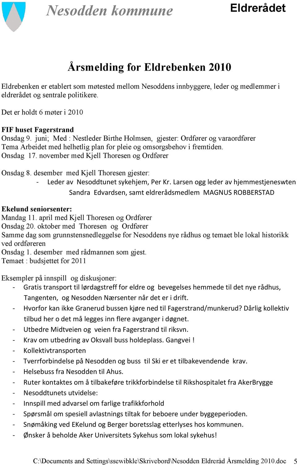 juni; Med : Nestleder Birthe Holmsen, gjester: Ordfører og varaordfører Tema Arbeidet med helhetlig plan for pleie og omsorgsbehov i fremtiden. Onsdag 17.