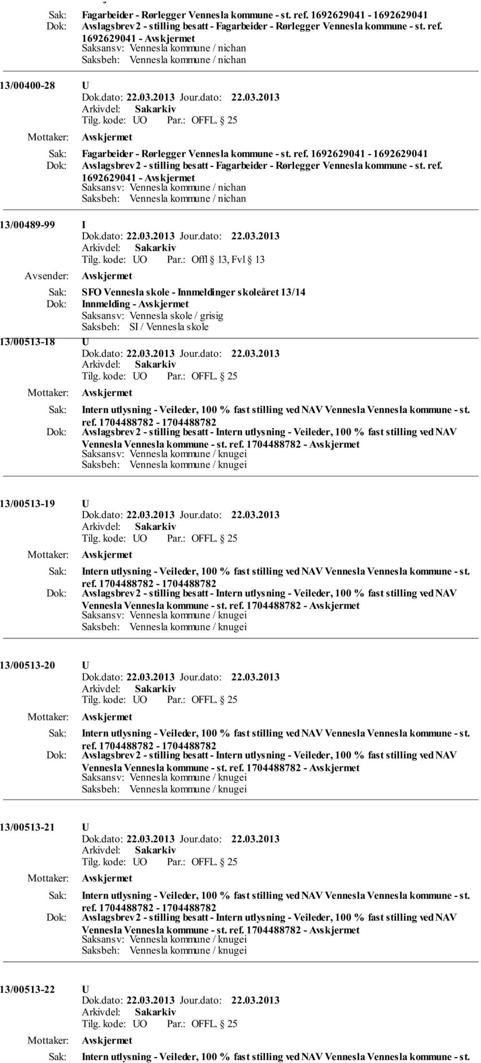 1692629041-13/00489-99 SFO Vennesla skole - nnmeldinger skoleåret 13/14 nnmelding - Saksansv: Vennesla skole / grisig Saksbeh: S / Vennesla skole 13/00513-18 ntern utlysning - Veileder, 100 % fast