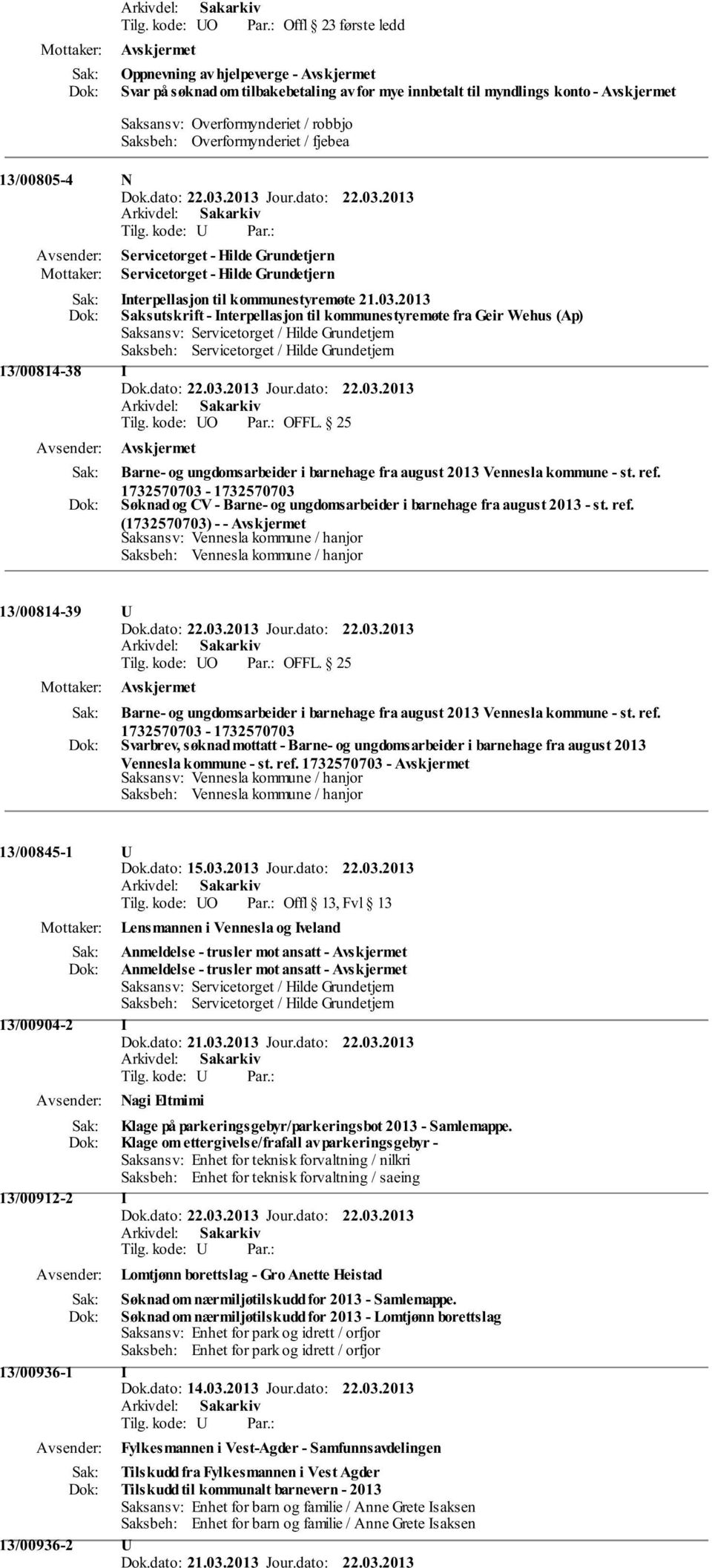 2013 Saksutskrift - nterpellasjon til kommunestyremøte fra Geir Wehus (Ap) Saksansv: Servicetorget / Hilde Grundetjern 13/00814-38 Barne- og ungdomsarbeider i barnehage fra august 2013 Vennesla