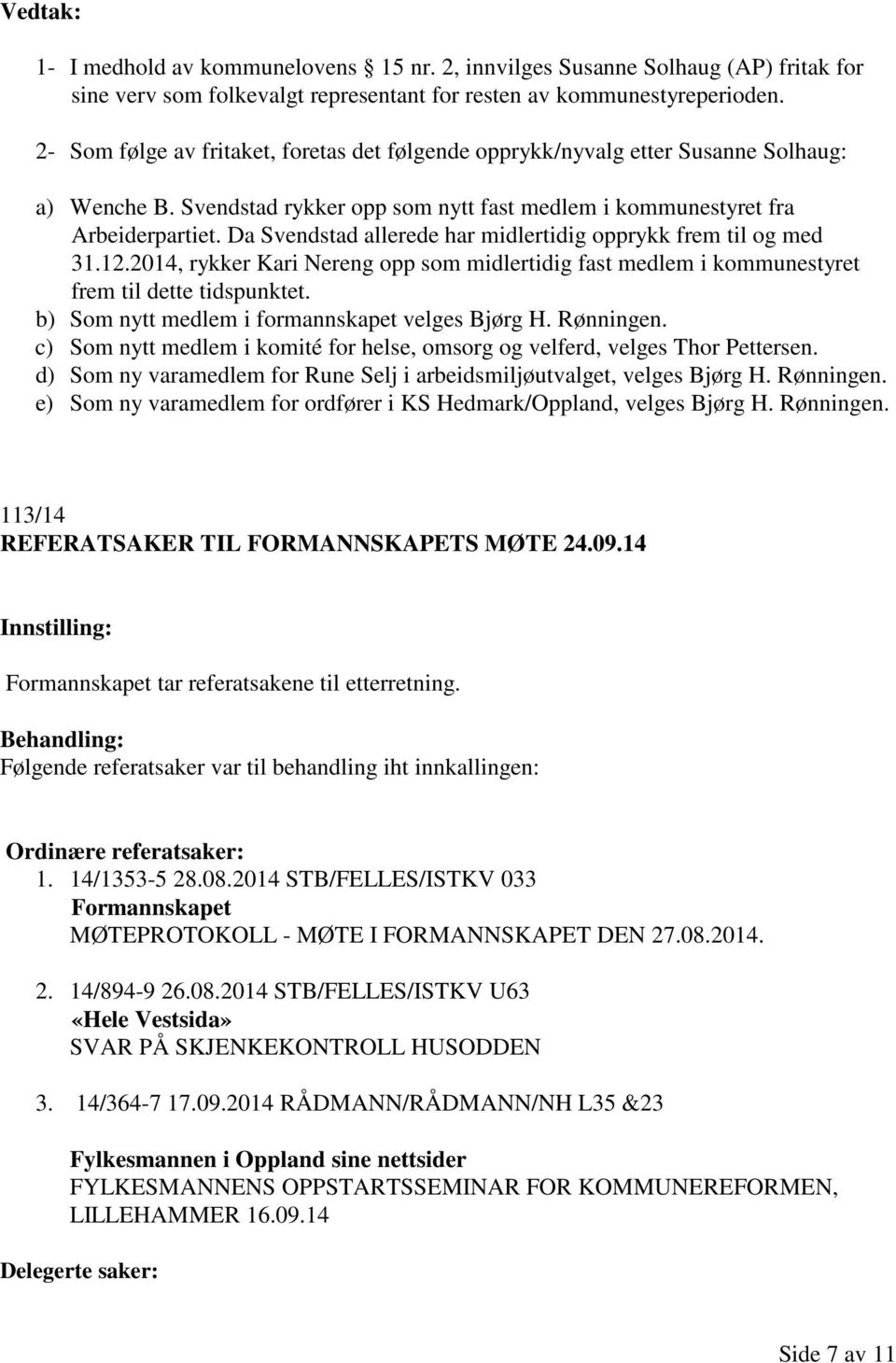 Da Svendstad allerede har midlertidig opprykk frem til og med 31.12.2014, rykker Kari Nereng opp som midlertidig fast medlem i kommunestyret frem til dette tidspunktet.