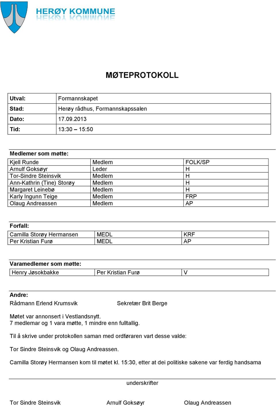 Teige Medlem FRP Olaug Andreassen Medlem AP Forfall: Camilla Storøy Hermansen MEDL KRF Per Kristian Furø MEDL AP Varamedlemer som møtte: Henry Jøsokbakke Per Kristian Furø V Andre: Rådmann Erlend