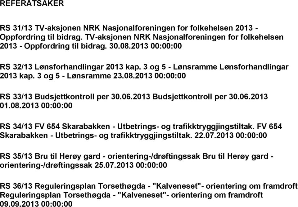 2013 Budsjettkontroll per 30.06.2013 01.08.2013 00:00:00 RS 34/13 FV 654 Skarabakken - Utbetrings- og trafikktryggjingstiltak. FV 654 Skarabakken - Utbetrings- og trafikktryggjingstiltak. 22.07.