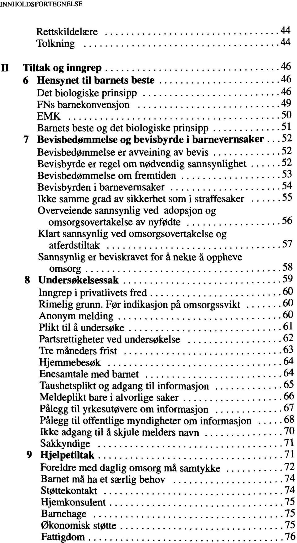 .. 52 Bevisbed0mmelse er avveining av bevis 52 Bevisbyrde er regel om n0dvendig sannsynlighet 52 Bevisbed0mmelse om fremtiden 53 Bevisbyrden i barnevernsaker 54 Ikke samme grad av sikkerhet som i