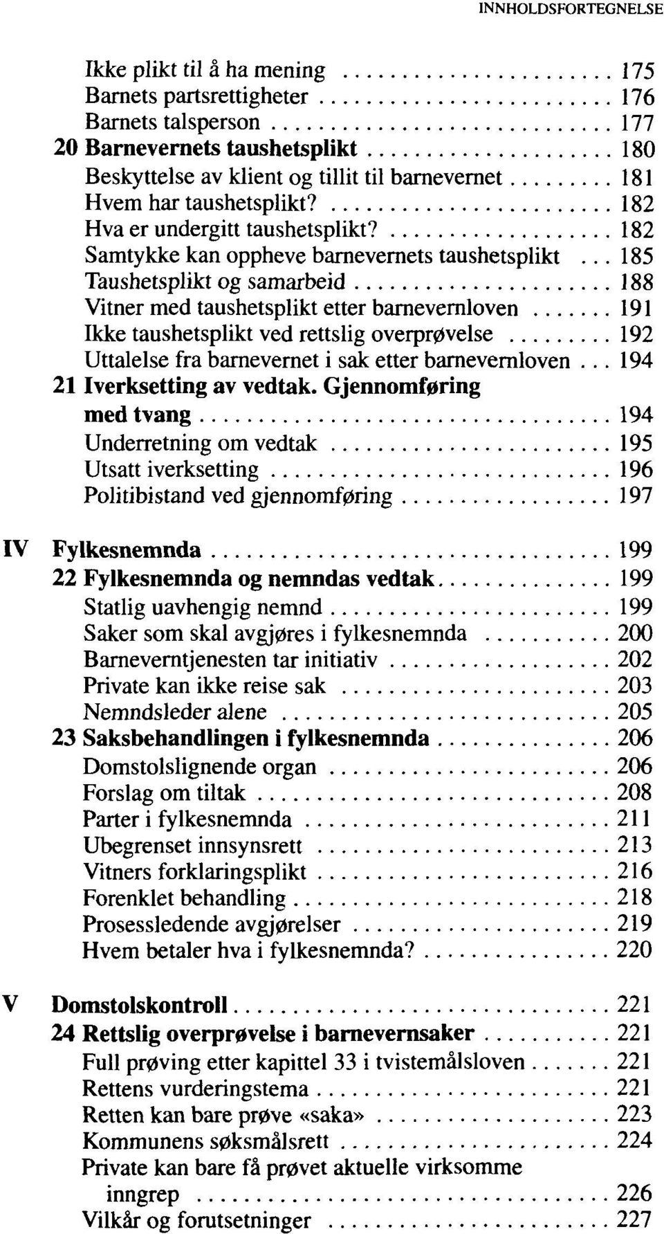 .. 185 Taushetsplikt og samarbeid 188 Vitner med taushetsplikt etter barnevernloven 191 Ikke taushetsplikt ved rettslig overpr0velse 192 Uttalelse fra barnevernet i sak etter barnevernloven.