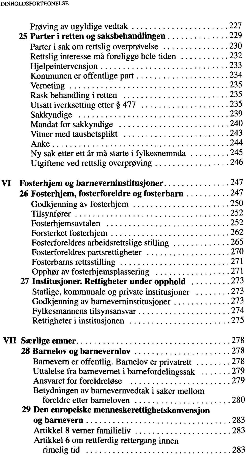 starte i fylkesnemnda 245 Utgiftene ved rettslig overpr0ving 246 VI Fosterhjem og barneverninstitusjoner 247 26 Fosterhjem, fosterforeldre og fosterbarn 247 Godkjenning av fosterhjem 250 Tilsynf0rer