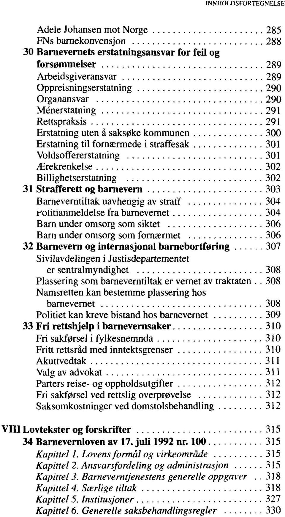 Barneverntiltak uavhengig av straff 304 folitianmeldelse fra barnevernet 304 Barn under omsorg som siktet 306 Barn under omsorg som fornaermet 306 32 Barnevern og internasjonal barnebortf0ring 307