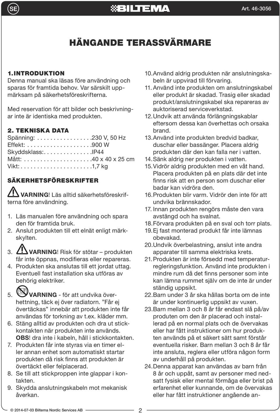 ....................40 x 40 x 25 cm Vikt:......................1,7 kg SÄKERHETSFÖRESKRIFTER VARNING! Läs alltid säkerhetsföreskrifterna före användning. 1.