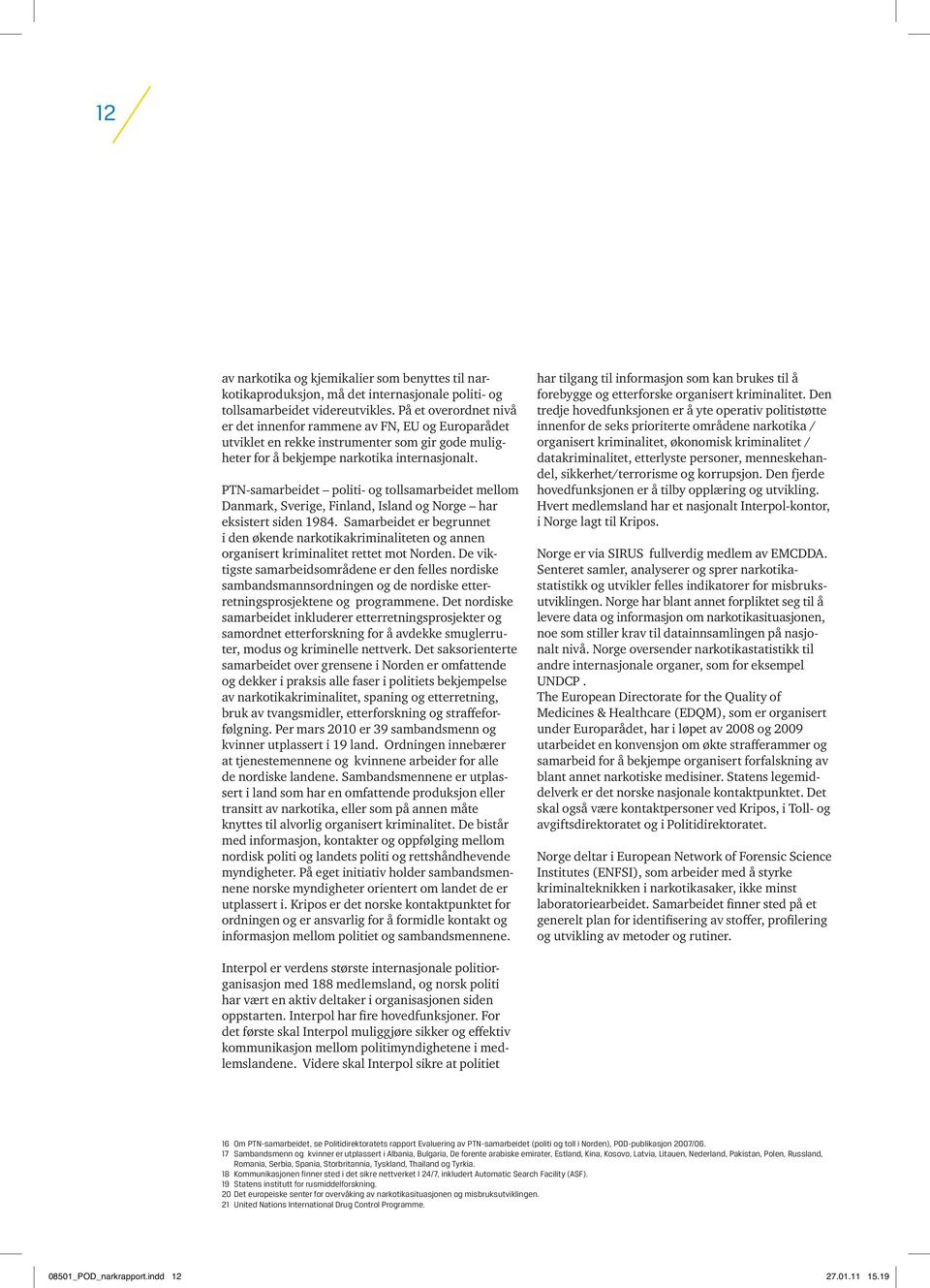 PTN-samarbeidet politi- og tollsamarbeidet mellom Danmark, Sverige, Finland, Island og Norge har eksistert siden 1984.