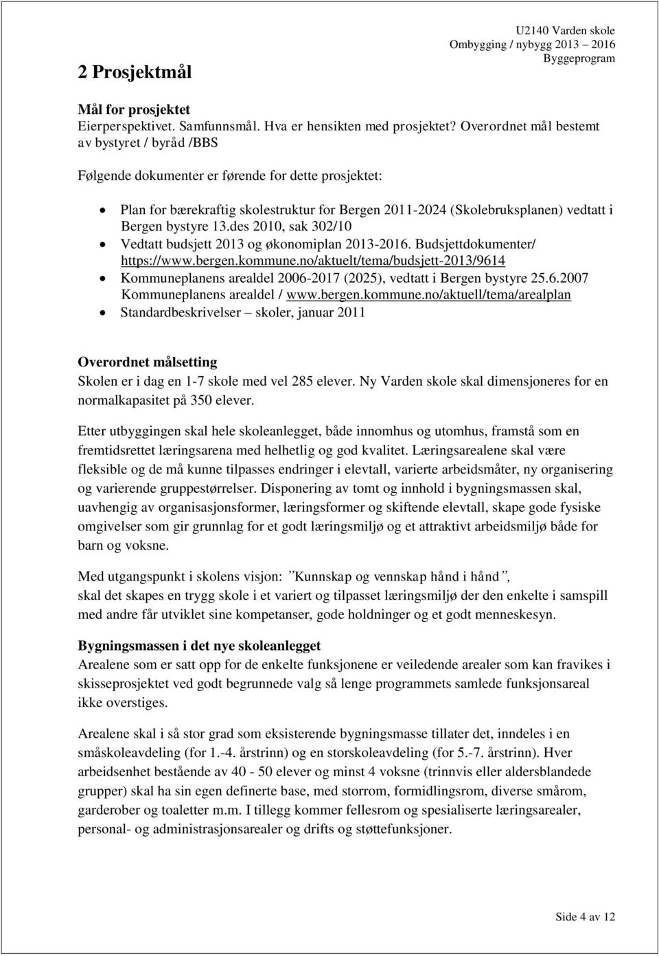 bystyre 13.des 2010, sak 302/10 Vedtatt budsjett 2013 og økonomiplan 2013-2016. Budsjettdokumenter/ https://www.bergen.kommune.