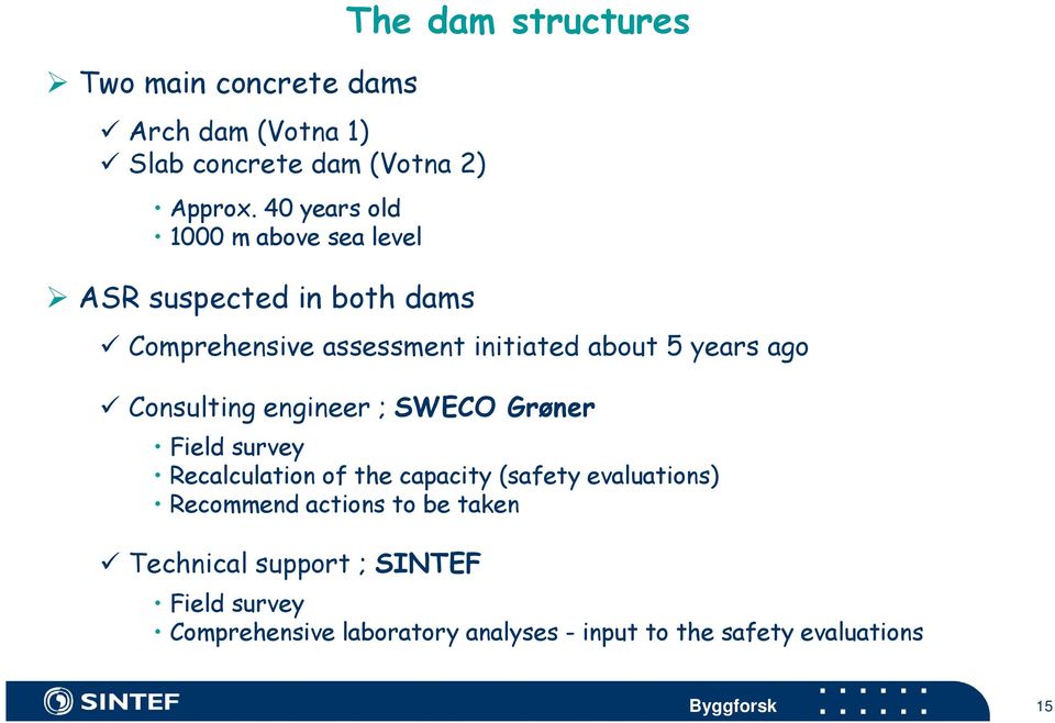 initiated about 5 years ago Consulting engineer ; SWECO Grøner Field survey Recalculation of the capacity (safety