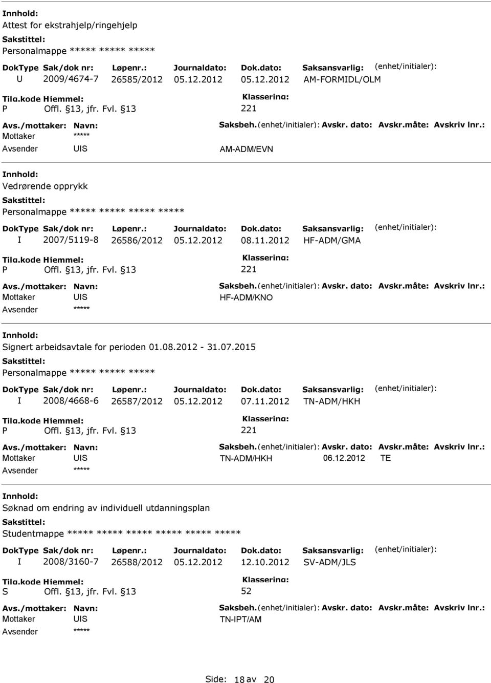 08.2012-31.07.2015 ersonalmappe ***** ***** ***** 2008/4668-6 26587/2012 07.11.2012 TN-ADM/HKH TN-ADM/HKH 06.12.2012 TE øknad om endring av individuell utdanningsplan tudentmappe ***** ***** ***** ***** ***** ***** 2008/3160-7 26588/2012 12.
