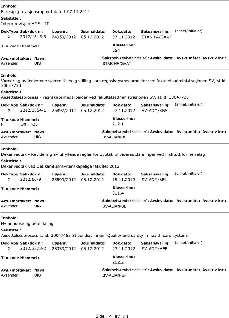 1 V-ADM/KB Dekanvedtak - Revidering av utfyllende regler for opptak til videreutdanninger ved institutt for helsefag Dekanvedtak ved Det samfunnsvitenskapelige fakultet 2012 2012/60-9 25899/2012 15.