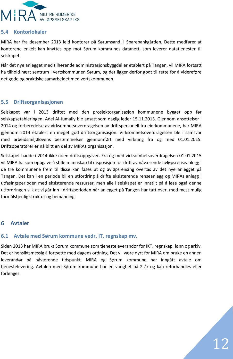 Når det nye anlegget med tilhørende administrasjonsbyggdel er etablert på Tangen, vil MIRA fortsatt ha tilhold nært sentrum i vertskommunen Sørum, og det ligger derfor godt til rette for å videreføre