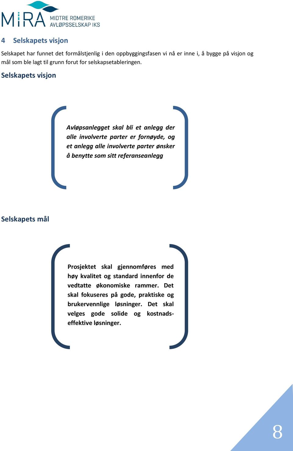 Selskapets visjon Avløpsanlegget skal bli et anlegg der alle involverte parter er fornøyde, og et anlegg alle involverte parter ønsker å benytte