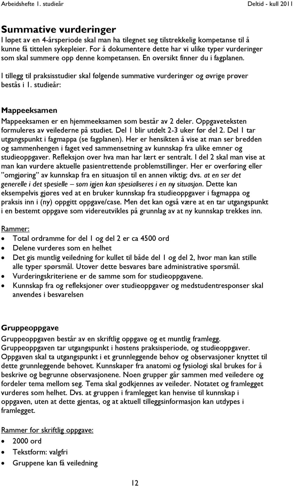 I tillegg til praksisstudier skal følgende summative vurderinger og øvrige prøver bestås i 1. studieår: Mappeeksamen Mappeeksamen er en hjemmeeksamen som består av 2 deler.