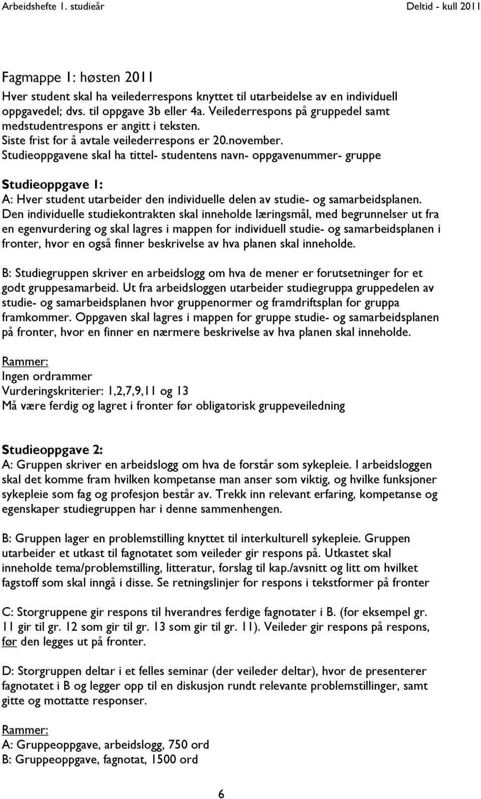 Studieoppgavene skal ha tittel- studentens navn- oppgavenummer- gruppe Studieoppgave 1: A: Hver student utarbeider den individuelle delen av studie- og samarbeidsplanen.