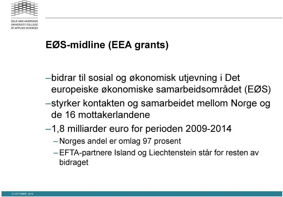 og de 16 mottakerlandene 1,8 milliarder euro for perioden 2009-2014 Norges andel