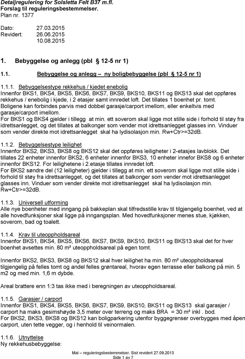 Det tillates 1 boenhet pr. tomt. Boligene kan forbindes parvis med dobbel garasje/carport imellom, eller enkeltvis med garasje/carport imellom. For BKS1 og BKS4 gjelder i tillegg at min.