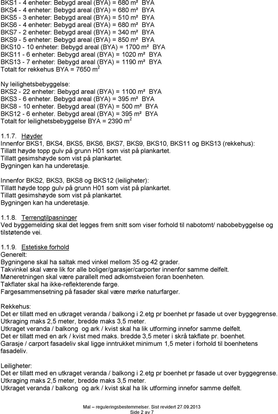 enheter: Bebygd areal (BYA) = 1190 m² BYA Totalt for rekkehus BYA = 7650 m 2 Ny leilighetsbebyggelse: BKS2-22 enheter: Bebygd areal (BYA) = 1100 m² BYA BKS3-6 enheter.