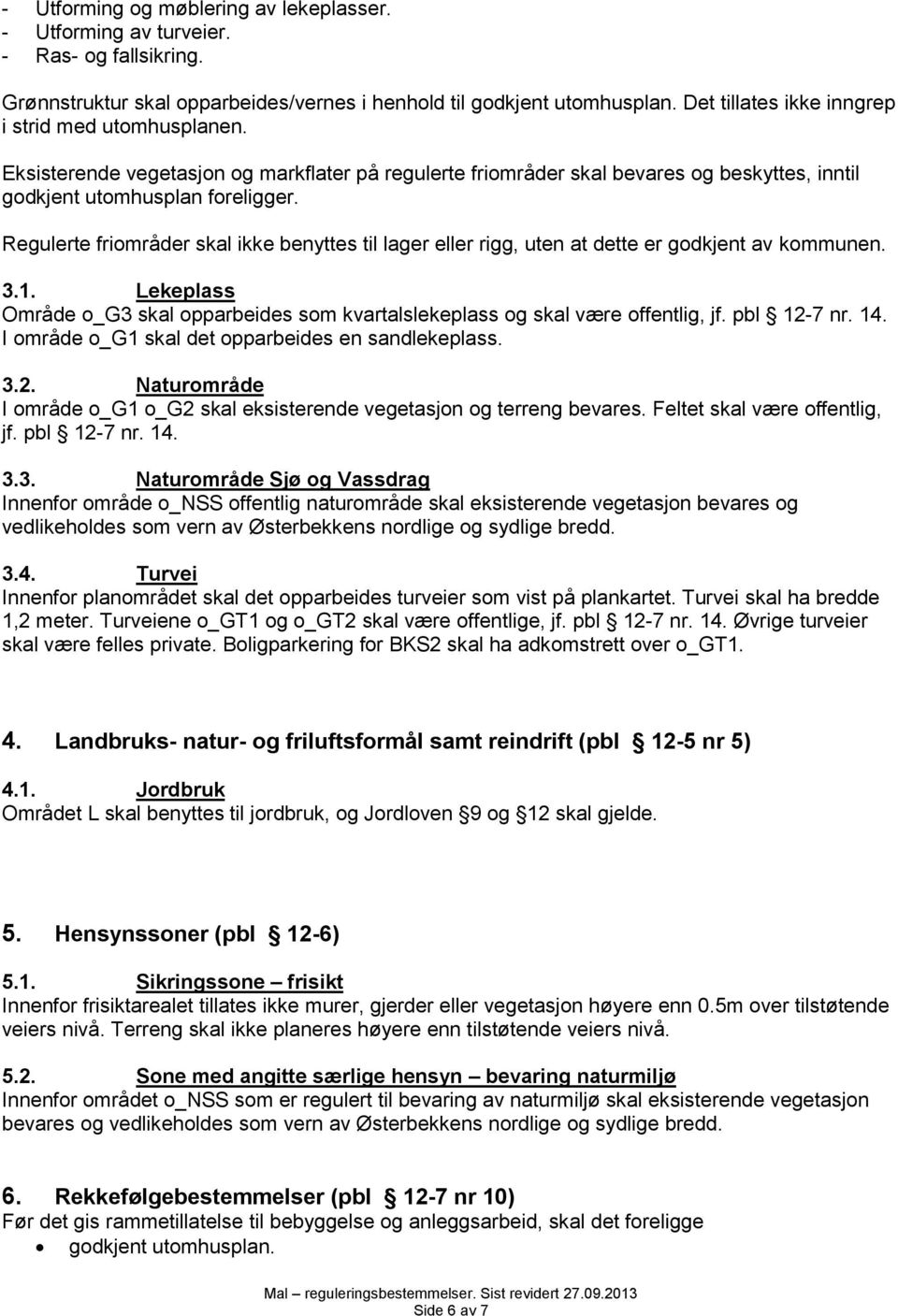 Regulerte friområder skal ikke benyttes til lager eller rigg, uten at dette er godkjent av kommunen. 3.1. Lekeplass Område o_g3 skal opparbeides som kvartalslekeplass og skal være offentlig, jf.