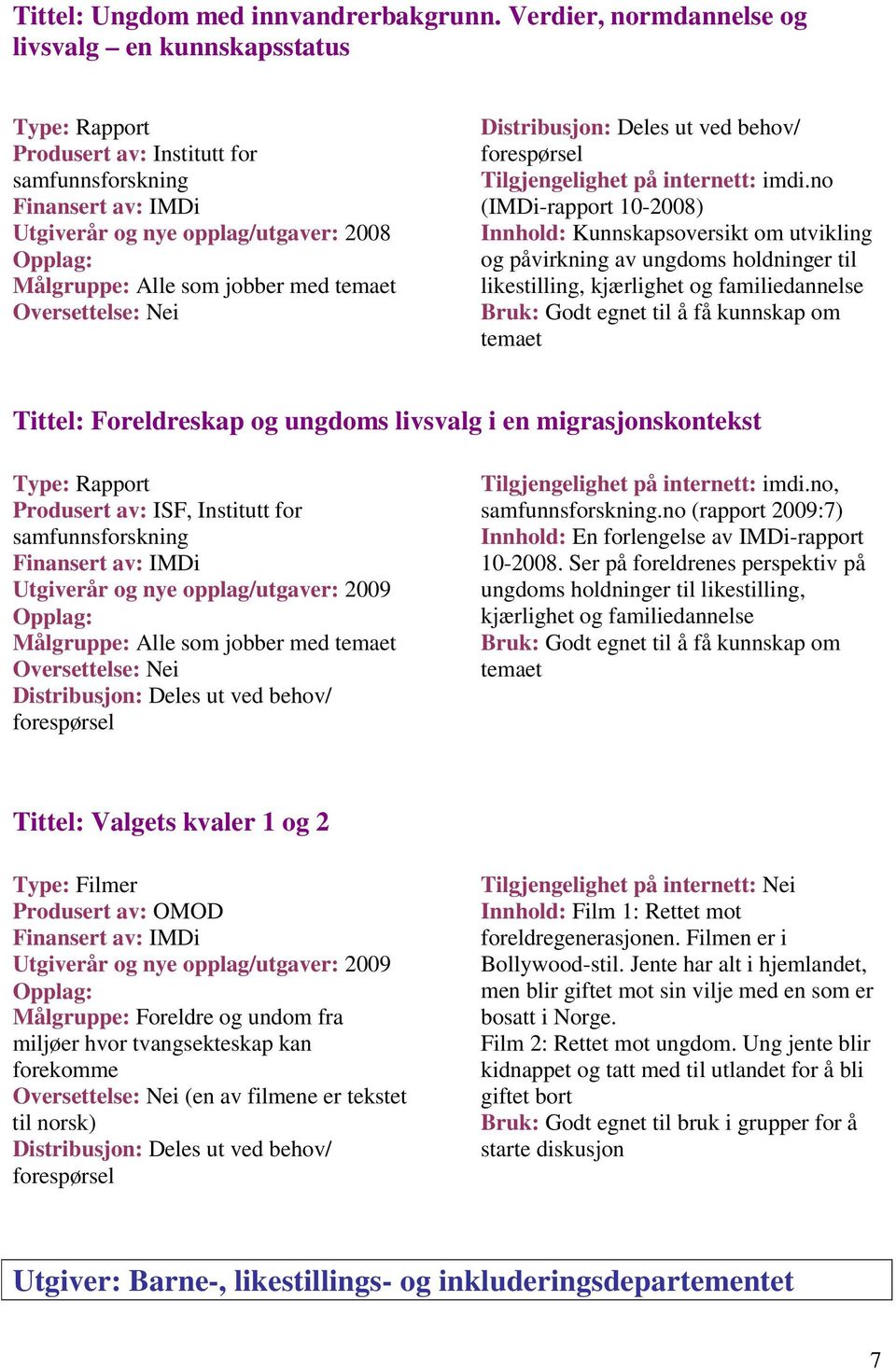 no (IMDi-rapport 10-2008) Innhold: Kunnskapsoversikt om utvikling og påvirkning av ungdoms holdninger til likestilling, kjærlighet og familiedannelse Bruk: Godt egnet til å få kunnskap om temaet