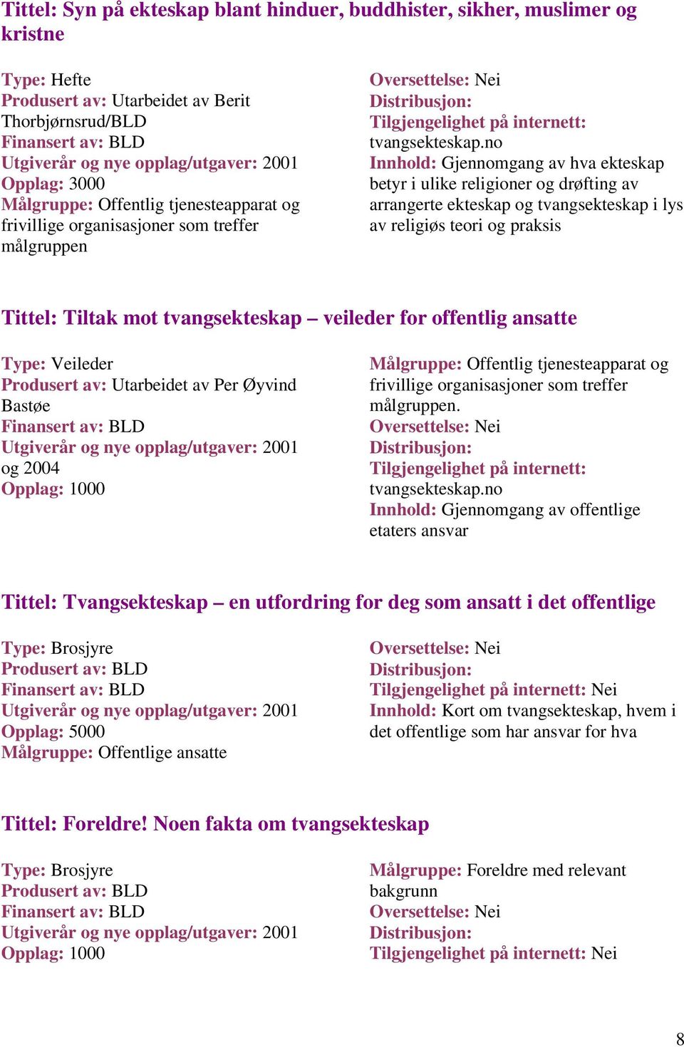 no Innhold: Gjennomgang av hva ekteskap betyr i ulike religioner og drøfting av arrangerte ekteskap og tvangsekteskap i lys av religiøs teori og praksis Tittel: Tiltak mot tvangsekteskap veileder for