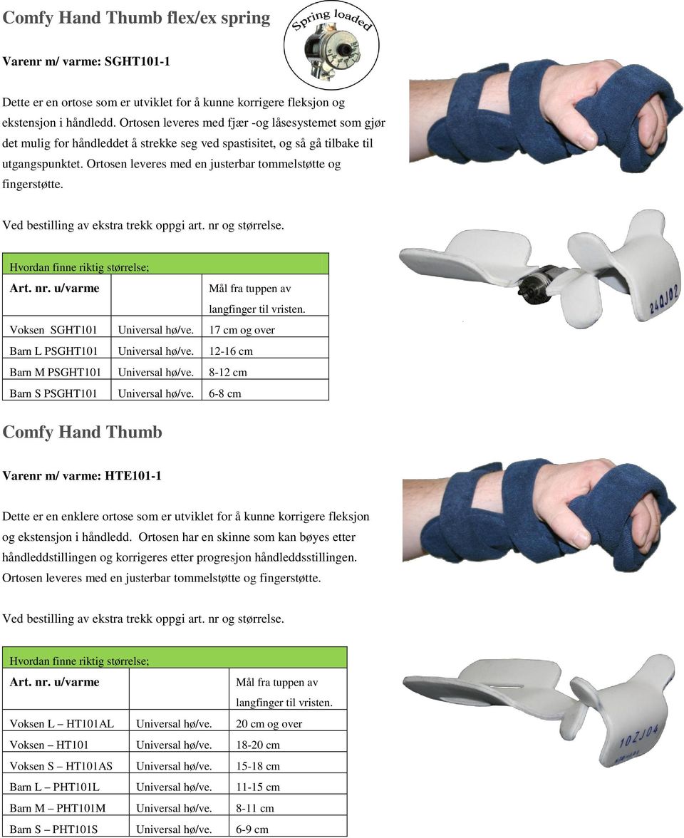 Ortosen leveres med en justerbar tommelstøtte og fingerstøtte. Mål fra tuppen av langfinger til vristen. Voksen SGHT101 Universal hø/ve. 17 cm og over Barn L PSGHT101 Universal hø/ve.